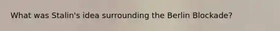 What was Stalin's idea surrounding the Berlin Blockade?
