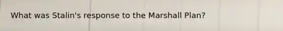 What was Stalin's response to the Marshall Plan?