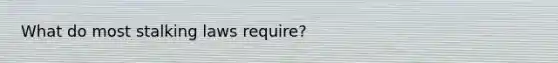 What do most stalking laws require?