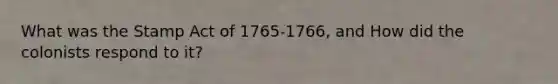 What was the Stamp Act of 1765-1766, and How did the colonists respond to it?