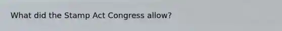 What did the Stamp Act Congress allow?