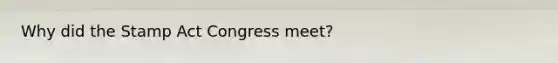 Why did the Stamp Act Congress meet?