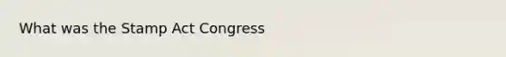 What was the Stamp Act Congress