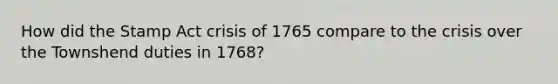 How did the Stamp Act crisis of 1765 compare to the crisis over the Townshend duties in 1768?