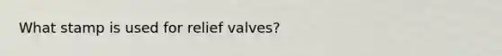 What stamp is used for relief valves?