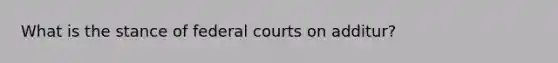 What is the stance of federal courts on additur?