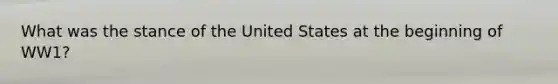 What was the stance of the United States at the beginning of WW1?