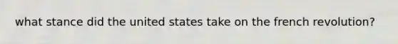 what stance did the united states take on the french revolution?