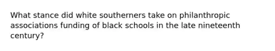 What stance did white southerners take on philanthropic associations funding of black schools in the late nineteenth century?