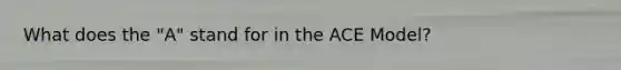 What does the "A" stand for in the ACE Model?