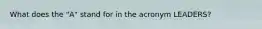 What does the "A" stand for in the acronym LEADERS?
