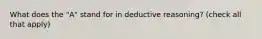 What does the "A" stand for in deductive reasoning? (check all that apply)