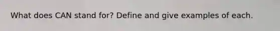 What does CAN stand for? Define and give examples of each.