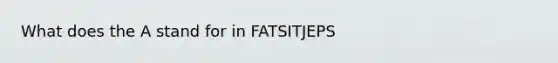 What does the A stand for in FATSITJEPS