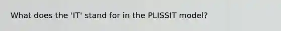 What does the 'IT' stand for in the PLISSIT model?