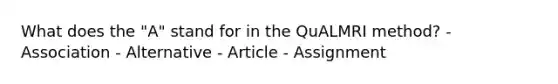 What does the "A" stand for in the QuALMRI method? - Association - Alternative - Article - Assignment