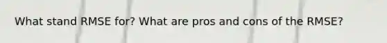 What stand RMSE for? What are pros and cons of the RMSE?