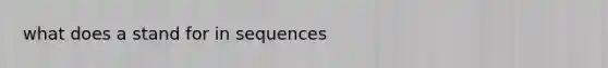 what does a stand for in sequences