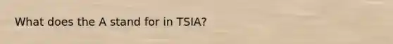 What does the A stand for in TSIA?