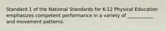 Standard 1 of the National Standards for K-12 Physical Education emphasizes competent performance in a variety of ___________ and movement patterns.