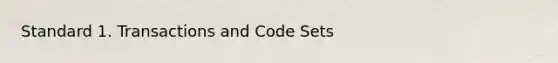 Standard 1. Transactions and Code Sets