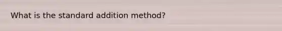 What is the standard addition method?