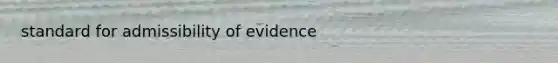 standard for admissibility of evidence