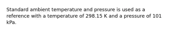 Standard ambient temperature and pressure is used as a reference with a temperature of 298.15 K and a pressure of 101 kPa.