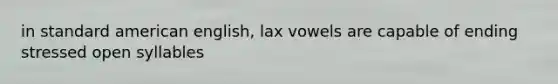 in standard american english, lax vowels are capable of ending stressed open syllables