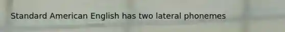 Standard American English has two lateral phonemes