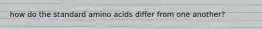 how do the standard amino acids differ from one another?