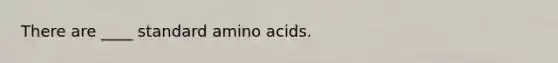 There are ____ standard <a href='https://www.questionai.com/knowledge/k9gb720LCl-amino-acids' class='anchor-knowledge'>amino acids</a>.