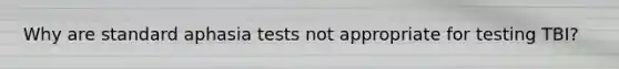 Why are standard aphasia tests not appropriate for testing TBI?