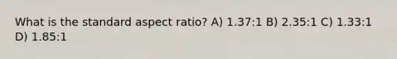 What is the standard aspect ratio? A) 1.37:1 B) 2.35:1 C) 1.33:1 D) 1.85:1