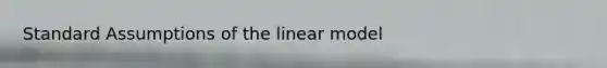 Standard Assumptions of the linear model