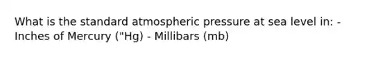 What is the standard atmospheric pressure at sea level in: - Inches of Mercury ("Hg) - Millibars (mb)