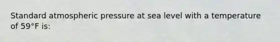 Standard atmospheric pressure at sea level with a temperature of 59°F is: