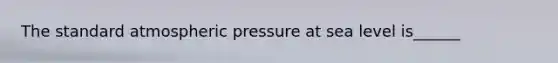 The standard atmospheric pressure at sea level is______