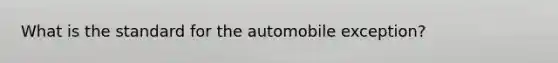 What is the standard for the automobile exception?