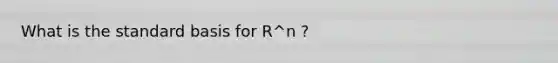 What is the standard basis for R^n ?