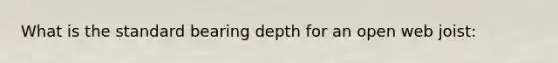 What is the standard bearing depth for an open web joist: