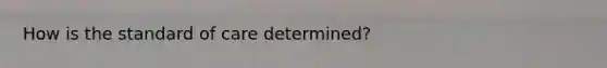 How is the standard of care determined?