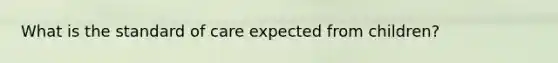 What is the standard of care expected from children?