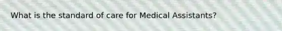 What is the standard of care for Medical Assistants?