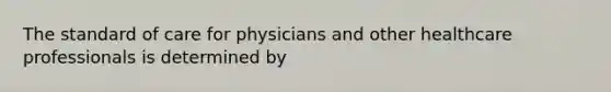 The standard of care for physicians and other healthcare professionals is determined by