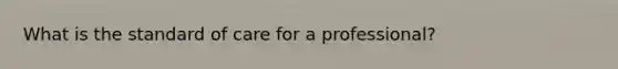 What is the standard of care for a professional?