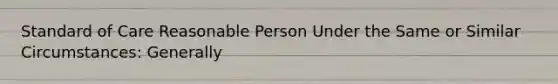 Standard of Care Reasonable Person Under the Same or Similar Circumstances: Generally