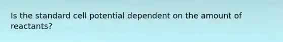 Is the standard cell potential dependent on the amount of reactants?