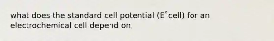 what does the standard cell potential (E˚cell) for an electrochemical cell depend on