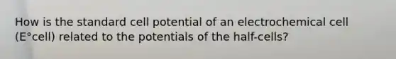 How is the standard cell potential of an electrochemical cell (E°cell) related to the potentials of the half-cells?